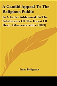 A Candid Appeal to the Religious Public: In a Letter Addressed to the Inhabitants of the Forest of Dean, Gloucestershire (1823) (Paperback)