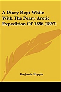 A Diary Kept While with the Peary Arctic Expedition of 1896 (1897) (Paperback)