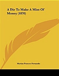 A Die to Make a Mint of Money (1870) (Paperback)