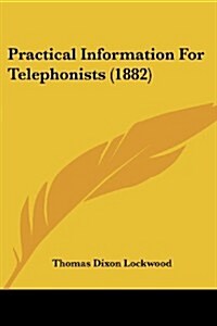 Practical Information for Telephonists (1882) (Paperback)