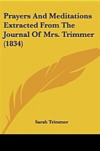 Prayers and Meditations Extracted from the Journal of Mrs. Trimmer (1834) (Paperback)