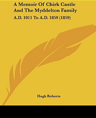 A Memoir of Chirk Castle and the Myddelton Family: A.D. 1011 to A.D. 1859 (1859) (Paperback)