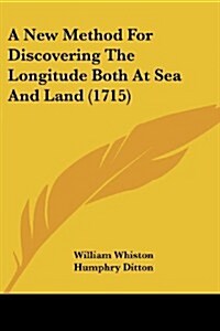 A New Method for Discovering the Longitude Both at Sea and Land (1715) (Paperback)