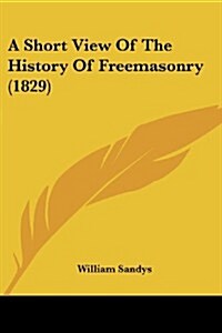 A Short View of the History of Freemasonry (1829) (Paperback)