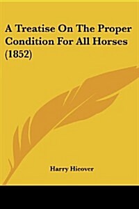 A Treatise on the Proper Condition for All Horses (1852) (Paperback)
