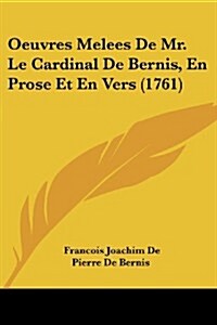 Oeuvres Melees de Mr. Le Cardinal de Bernis, En Prose Et En Vers (1761) (Paperback)