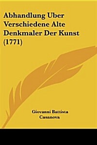 Abhandlung Uber Verschiedene Alte Denkmaler Der Kunst (1771) (Paperback)