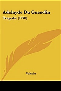 Adelayde Du Guesclin: Tragedie (1770) (Paperback)