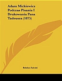 Adam Mickiewicz Podczas Pisania I Drukowania Pana Tadeusza (1875) (Paperback)