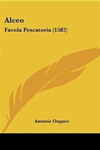Alceo: Favola Pescatoria (1582) (Paperback)