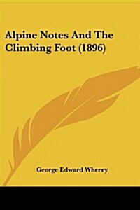 Alpine Notes and the Climbing Foot (1896) (Paperback)