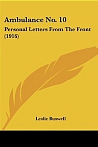 Ambulance No. 10: Personal Letters from the Front (1916) (Paperback)