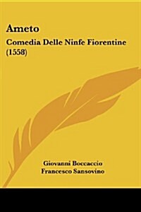 Ameto: Comedia Delle Ninfe Fiorentine (1558) (Paperback)