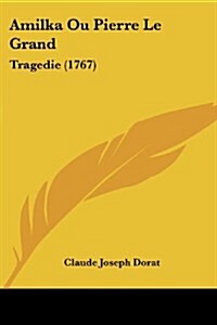 Amilka Ou Pierre Le Grand: Tragedie (1767) (Paperback)