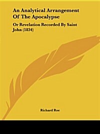 An Analytical Arrangement of the Apocalypse: Or Revelation Recorded by Saint John (1834) (Paperback)