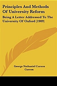 Principles and Methods of University Reform: Being a Letter Addressed to the University of Oxford (1909) (Paperback)