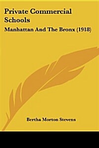 Private Commercial Schools: Manhattan and the Bronx (1918) (Paperback)