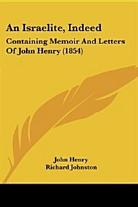 An Israelite, Indeed: Containing Memoir and Letters of John Henry (1854) (Paperback)