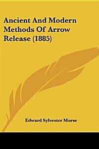Ancient and Modern Methods of Arrow Release (1885) (Paperback)