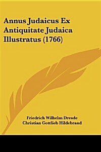 Annus Judaicus Ex Antiquitate Judaica Illustratus (1766) (Paperback)