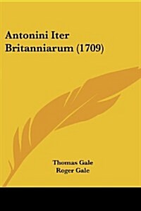 Antonini Iter Britanniarum (1709) (Paperback)