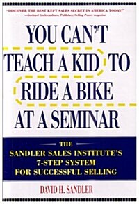 You Cant Teach a Kid to Ride a Bike at a Seminar : The Sandler Sales Institutes 7-Step System for Successful Selling (Hardcover, 4th Edition)
