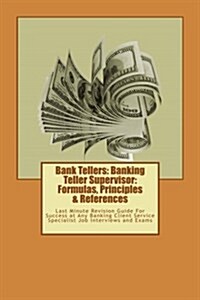 Bank Tellers: Banking Teller Supervisor: Formulas, Principles & References: Last Minute Revision Guide for Success at Any Banking Cl (Paperback)