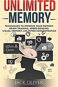 Unlimited Memory: Techniques to Improve Your Memory, Remember What You Want, Brain Training, Speed Reading, Visual Memory (Paperback)