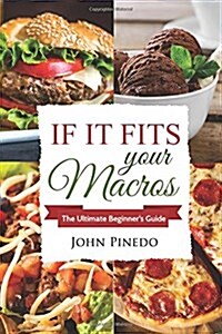 Iifym: If It Fits Your Macros: The Ultimate Beginners Guide (Paperback)
