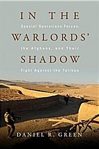 In the Warlords Shadow: Special Operations Forces, the Afghans, and Their Fight Against the Taliban (Hardcover)