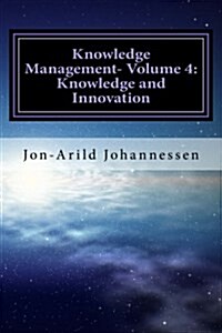 Knowledge Management-Volume 4: Knowledge and Innovation: Knowledge Management Series (Paperback)