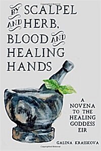 By Scalpel and Herb, Blood and Healing Hands (Paperback)