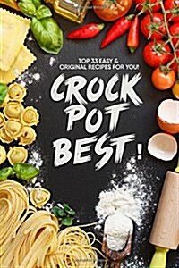 Crock Pot BEST!: Top 33 Easy and original recipes for you (Paperback)