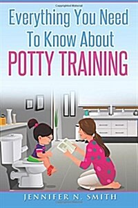 Potty Training: Everything You Need to Know about Potty Training (Paperback)