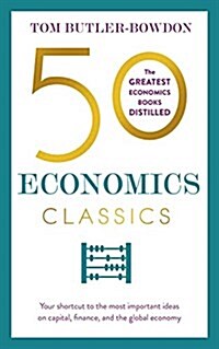 50 Economics Classics : Your Shortcut to the Most Important Ideas on Capitalism, Finance, and the Global Economy (Paperback)