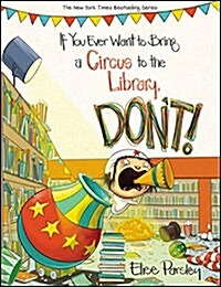 If You Ever Want to Bring a Circus to the Library, Dont! (Hardcover)