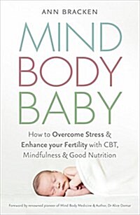 Mind Body Baby : How to Eat, Think and Exercise to Give Yourself the Best Chance at Conceiving (Paperback)