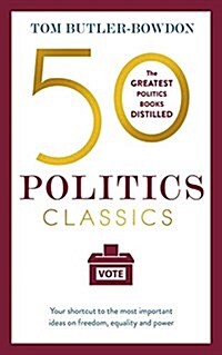 50 Politics Classics: Your Shortcut to the Most Important Ideas on Freedom, Equality and Power (Paperback)