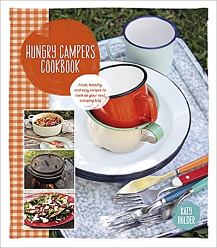 Hungry Campers Cookbook: Fresh, Healthy and Easy Recipes to Cook on Your Next Camping Trip (Spiral)