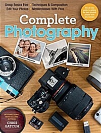 Complete Photography: Understand Cameras to Take, Edit and Share Better Photos (Paperback)