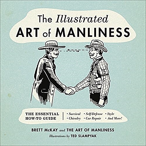 The Illustrated Art of Manliness: The Essential How-To Guide: Survival, Chivalry, Self-Defense, Style, Car Repair, and More! (Hardcover)