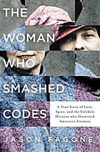 The Woman Who Smashed Codes: A True Story of Love, Spies, and the Unlikely Heroine Who Outwitted Americas Enemies (Hardcover)