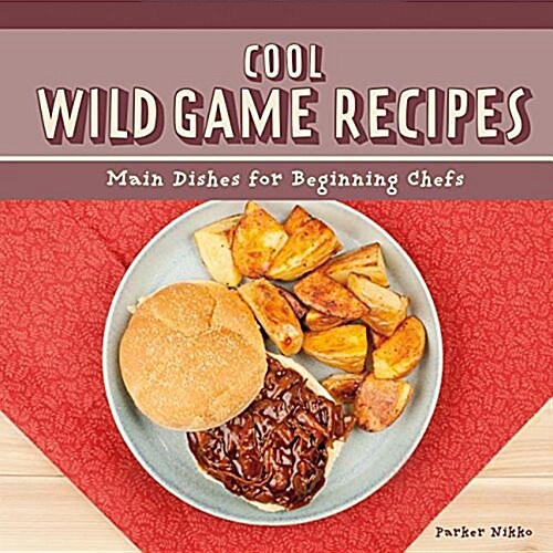 Cool Wild Game Recipes: Main Dishes for Beginning Chefs (Library Binding)