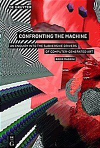 Confronting the Machine: An Enquiry Into the Subversive Drives of Computer-Generated Art (Paperback)