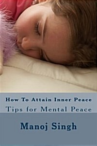 How to Attain Inner Peace: Tips for Mental Peace (Paperback)