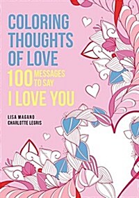 Coloring Thoughts of Love: 100 Messages to Say I Love You (Paperback)