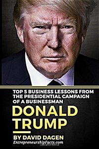 Donald Trump - The Art of Getting Attention: Top 5 Business Lessons from the Presidential Campaign of a Businessman (Paperback)