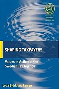 Shaping Taxpayers : Values in Action at the Swedish Tax Agency (Hardcover)