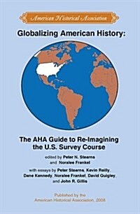 Globalizing American History: The AHA Guide to Re-Imagining the U.S. Survey Course (Paperback)