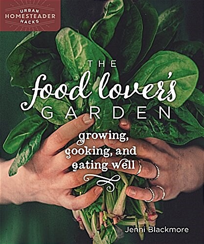 The Food Lovers Garden: Growing, Cooking, and Eating Well (Paperback)